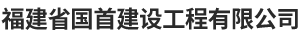 福建省国首建设工程有限公司